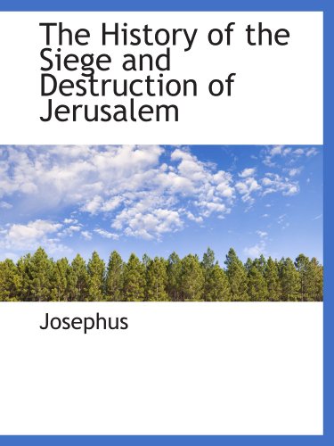 The History of the Siege and Destruction of Jerusalem (9781115776387) by Josephus, .