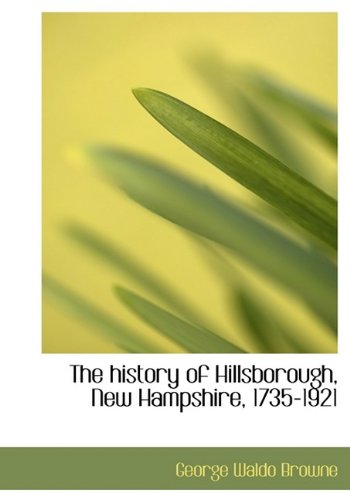 The history of Hillsborough, New Hampshire, 1735-1921 (9781115780766) by Browne, George Waldo