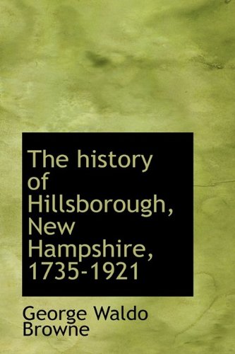 The history of Hillsborough, New Hampshire, 1735-1921 (9781115780773) by Browne, George Waldo