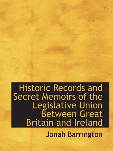 Stock image for Historic Records and Secret Memoirs of the Legislative Union Between Great Britain and Ireland for sale by Revaluation Books