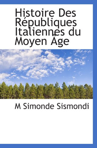 Beispielbild fr Histoire Des Rpubliques Italiennes du Moyen ge (French Edition) zum Verkauf von Revaluation Books