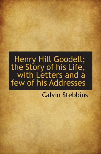 Stock image for Henry Hill Goodell; the Story of his Life, with Letters and a few of his Addresses for sale by Revaluation Books