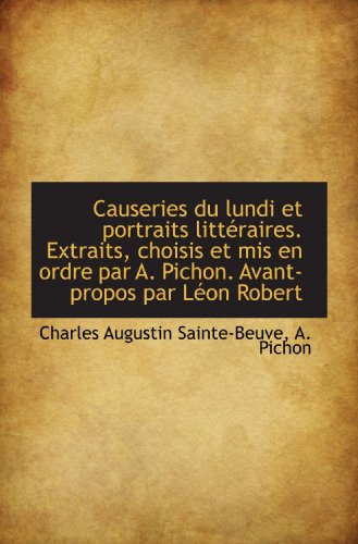 Causeries du lundi et portraits littÃ©raires. Extraits, choisis et mis en ordre par A. Pichon. Avant- (French Edition) (9781115794794) by Sainte-Beuve, Charles Augustin; Pichon, A.