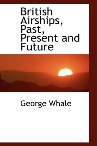 9781115796293: British Airships, Past, Present and Future