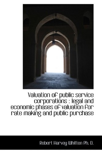 Valuation of public service corporations: legal and economic phases of valuation for rate making an (9781115797603) by Whitten, Robert Harvey