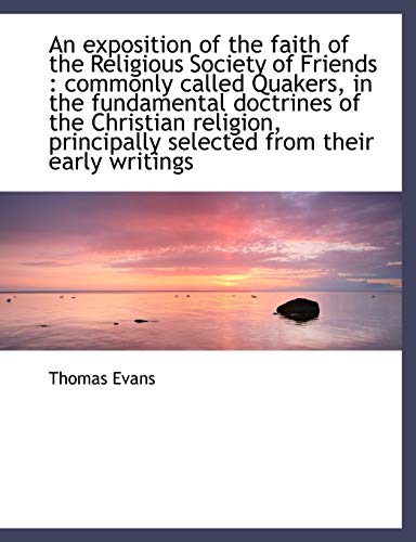 An exposition of the faith of the Religious Society of Friends: commonly called Quakers, in the fun (9781115800020) by Evans, Thomas