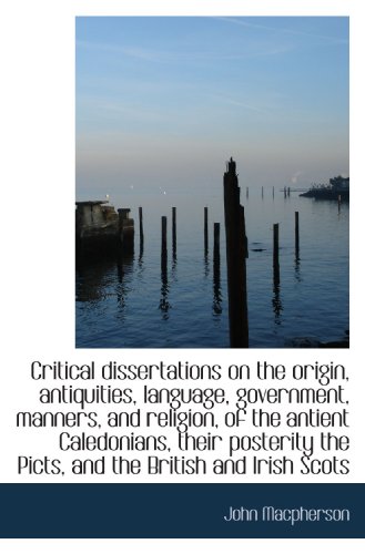 Critical dissertations on the origin, antiquities, language, government, manners, and religion, of t (9781115801393) by Macpherson, John