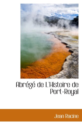 AbrÃ©gÃ© de L'Histoire de Port-Royal (French Edition) (9781115808712) by Racine, Jean