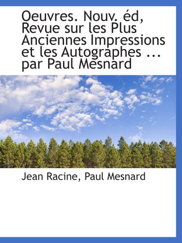 Oeuvres. Nouv. Ã©d, Revue sur les Plus Anciennes Impressions et les Autographes ... par Paul Mesnard (French Edition) (9781115815345) by Racine, Jean; Mesnard, Paul