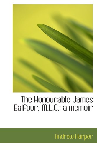 The Honourable James Balfour, M.L.C.; a memoir (9781115819497) by Harper, Andrew