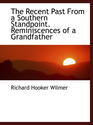 The Recent Past From a Southern Standpoint. Reminiscences of a Grandfather (9781115823814) by Wilmer, Richard Hooker