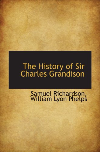 The History of Sir Charles Grandison (9781115829960) by Richardson, Samuel; Phelps, William Lyon