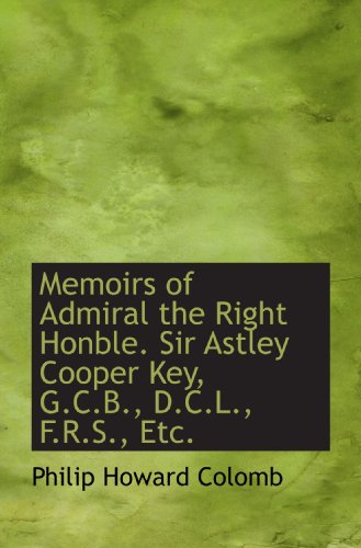 9781115833561: Memoirs of Admiral the Right Honble. Sir Astley Cooper Key, G.C.B., D.C.L., F.R.S., Etc.