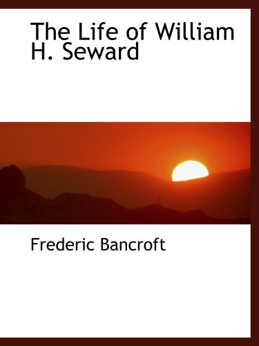 The Life of William H. Seward (9781115836036) by Bancroft, Frederic