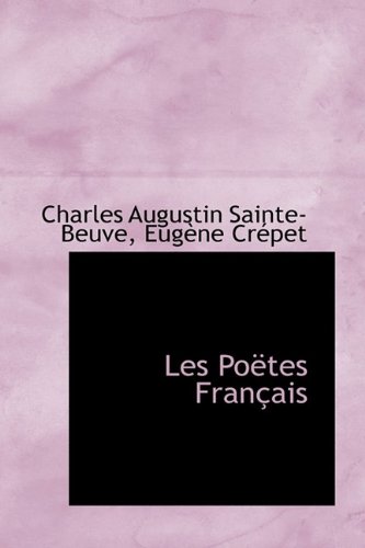 Les PoÃ«tes FranÃ§ais (9781115837385) by CrÃ©pet, EugÃ¨ne; Sainte-Beuve, Charles Augustin