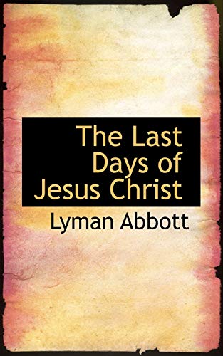The Last Days of Jesus Christ (9781115838580) by Abbott, Lyman