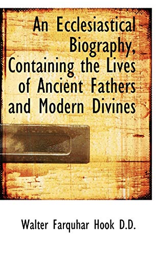 An Ecclesiastical Biography, Containing the Lives of Ancient Fathers and Modern Divines (9781115847735) by Hook, Walter Farquhar