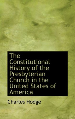 The Constitutional History of the Presbyterian Church in the United States of America (9781115851930) by Hodge, Charles