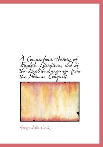 A Compendious History of English Literature, and of the English Language from the Norman Conquest. (9781115852289) by Craik, George Lillie