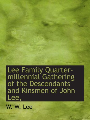 Lee Family Quarter-millennial Gathering of the Descendants and Kinsmen of John Lee, (9781115854184) by Lee, W. W.