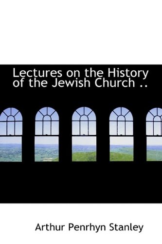 Lectures on the History of the Jewish Church .. (9781115854849) by Stanley, Arthur Penrhyn