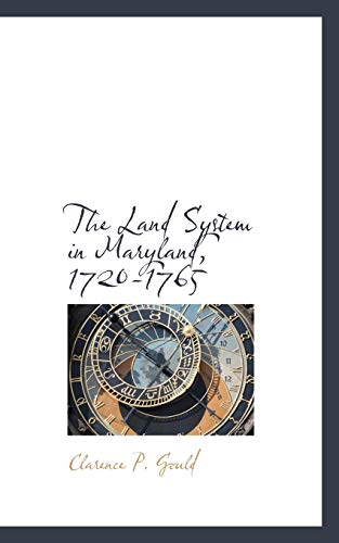 The Land System in Maryland, 1720-1765 - Clarence P. Gould