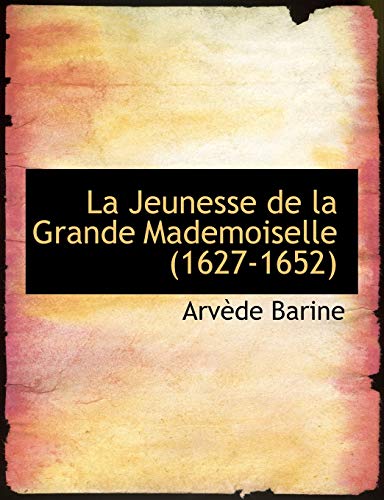 La Jeunesse de la Grande Mademoiselle (1627-1652) (9781115860802) by Barine, ArvÃ¨de