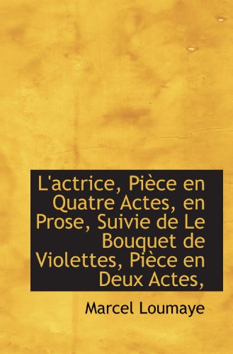 Imagen de archivo de L'actrice, Pice en Quatre Actes, en Prose, Suivie de Le Bouquet de Violettes, Pice en Deux Actes, (French Edition) a la venta por Revaluation Books