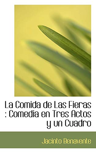 La Comida de Las Fieras: Comedia en Tres Actos y un Cuadro (9781115861335) by Benavente, Jacinto