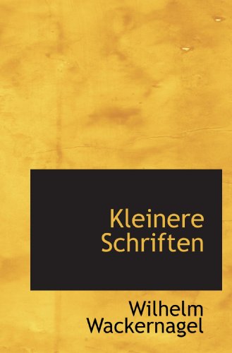 Kleinere Schriften (German Edition) (9781115863018) by Wackernagel, Wilhelm