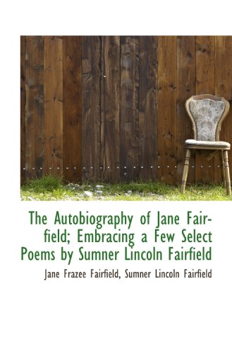 Stock image for The Autobiography of Jane Fairfield; Embracing a Few Select Poems by Sumner Lincoln Fairfield for sale by Revaluation Books