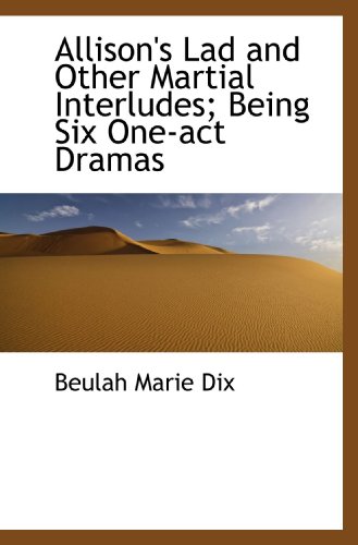 Beispielbild fr Allison's Lad and Other Martial Interludes; Being Six One-act Dramas zum Verkauf von Revaluation Books
