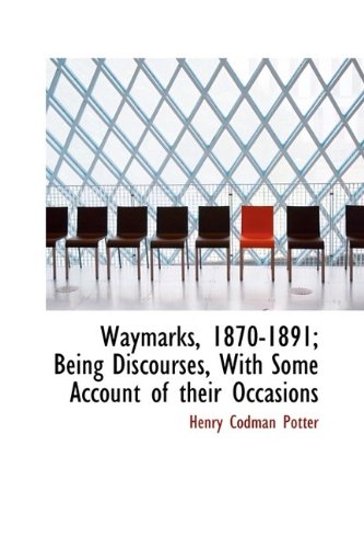 Waymarks, 1870-1891; Being Discourses, With Some Account of their Occasions (9781115873802) by Potter, Henry Codman