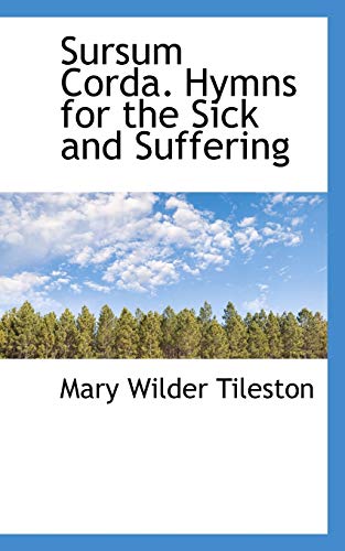 Sursum Corda. Hymns for the Sick and Suffering (9781115877480) by Tileston, Mary Wilder