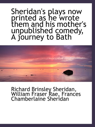 Sheridan's plays now printed as he wrote them and his mother's unpublished comedy, A journey to Bath (9781115880572) by Sheridan, Richard Brinsley; Sheridan, Frances Chamberlaine