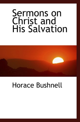 Sermons on Christ and His Salvation (9781115881142) by Bushnell, Horace