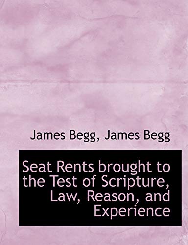 Seat Rents brought to the Test of Scripture, Law, Reason, and Experience (9781115881272) by Begg, James