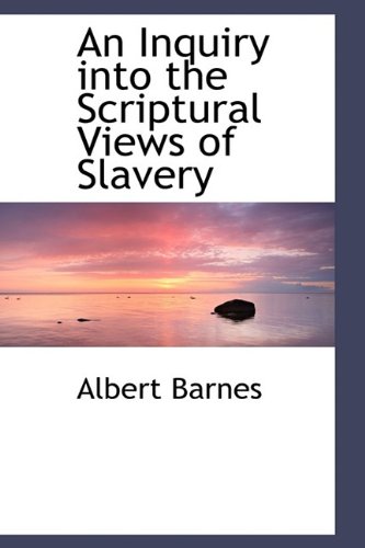 An Inquiry into the Scriptural Views of Slavery (9781115888080) by Barnes, Albert