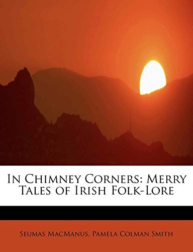 In Chimney Corners: Merry Tales of Irish Folk-Lore (9781115891219) by MacManus, Seumas; Smith, Pamela Colman