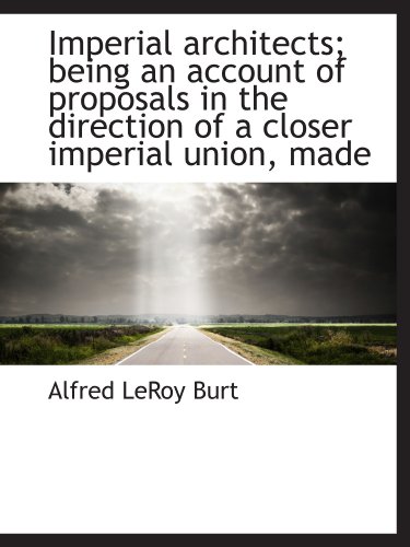 Imagen de archivo de Imperial architects; being an account of proposals in the direction of a closer imperial union, made a la venta por Revaluation Books