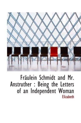 FrÃ¤ulein Schmidt and Mr. Anstruther: Being the Letters of an Independent Woman (9781115895040) by Elizabeth, .