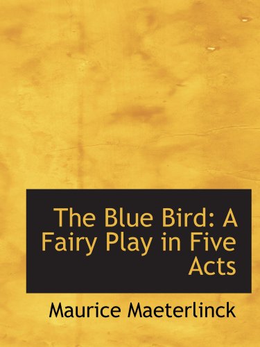 The Blue Bird: A Fairy Play in Five Acts (9781115895491) by Maeterlinck, Maurice