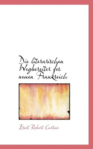 Die Literarischen Wegbereiter Des Neuen Frankreich (9781115897006) by Curtius, Ernst Robert