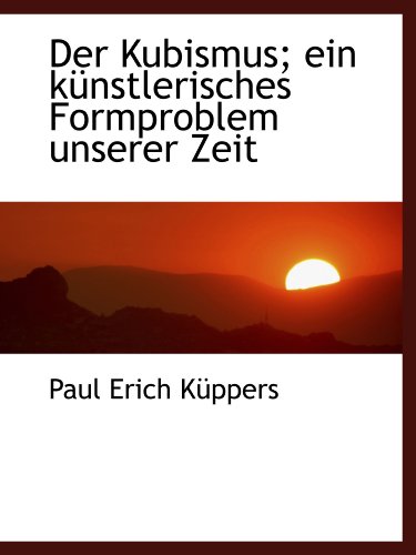 Beispielbild fr Der Kubismus; ein knstlerisches Formproblem unserer Zeit (German and German Edition) zum Verkauf von Revaluation Books