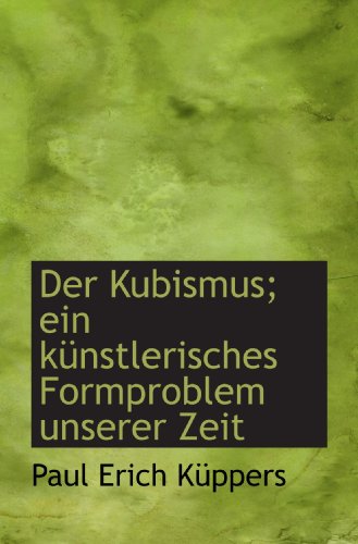 Beispielbild fr Der Kubismus; ein knstlerisches Formproblem unserer Zeit (German Edition) zum Verkauf von Revaluation Books