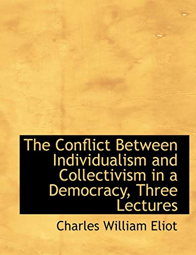 The Conflict Between Individualism and Collectivism in a Democracy, Three Lectures (9781115898331) by Eliot, Charles William