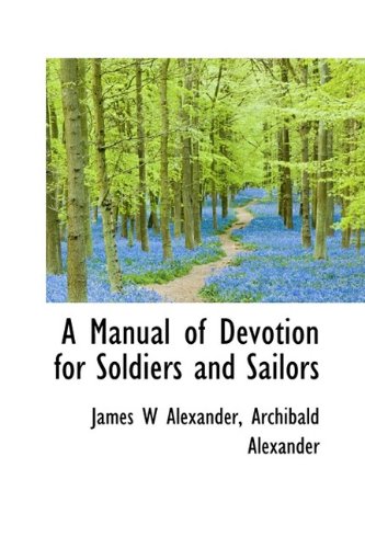 A Manual of Devotion for Soldiers and Sailors (9781115899772) by Alexander, James W; Alexander, Archibald