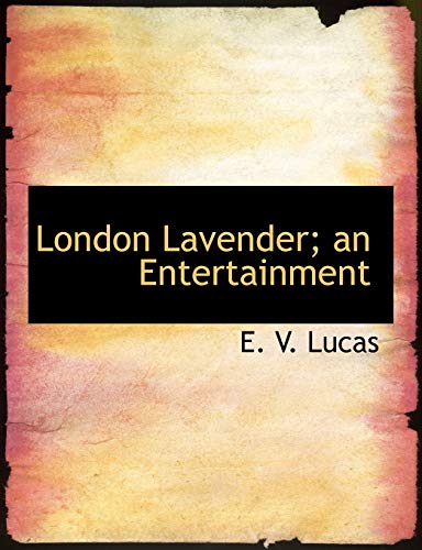 London Lavender; an Entertainment (9781115904032) by Lucas, E. V.