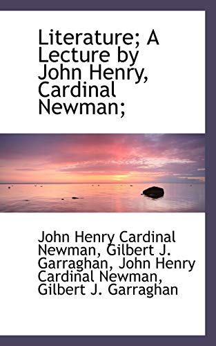 Literature; A Lecture by John Henry, Cardinal Newman; (9781115906302) by Newman, John Henry Cardinal; Garraghan, Gilbert J.