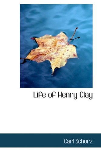 Life of Henry Clay (9781115913546) by Schurz, Carl